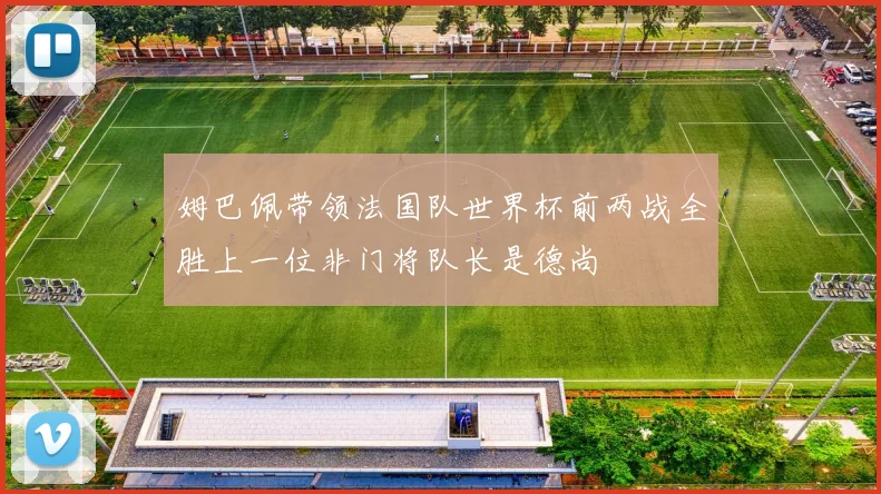 姆巴佩带领法国队世界杯前两战全胜上一位非门将队长是德尚